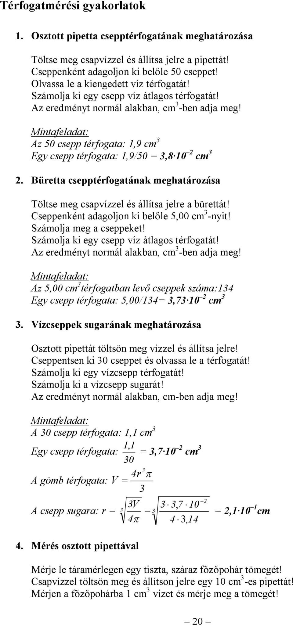 Mintafeladat: Az 50 csepp térfogata: 1,9 c 3 Egy csepp térfogata: 1,9/50 = 3,8 10 2 c 3 2. Büretta csepptérfogatának eghatározása Töltse eg csapvízzel és állítsa jelre a bürettát!