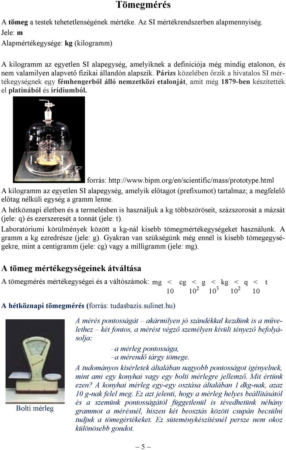 Párizs közelében őrzik a hivatalos SI értékegységnek egy féhengerből álló nezetközi etalonját, ait ég 1879-ben készítették el platinából és irídiuból. forrás: http://www.bip.