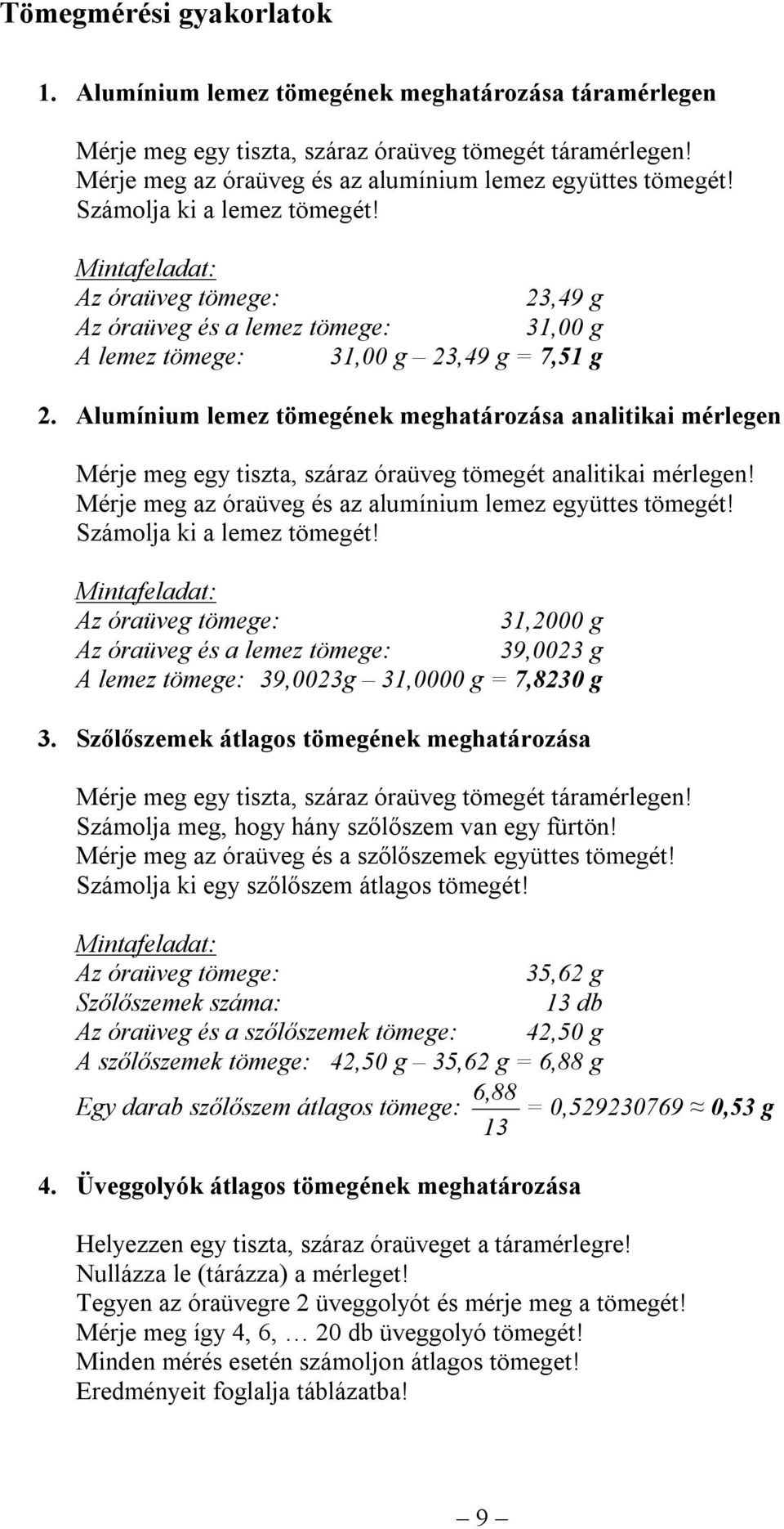 Aluíniu leez töegének eghatározása analitikai érlegen Mérje eg egy tiszta, száraz óraüveg töegét analitikai érlegen! Mérje eg az óraüveg és az aluíniu leez együttes töegét! Száolja ki a leez töegét!