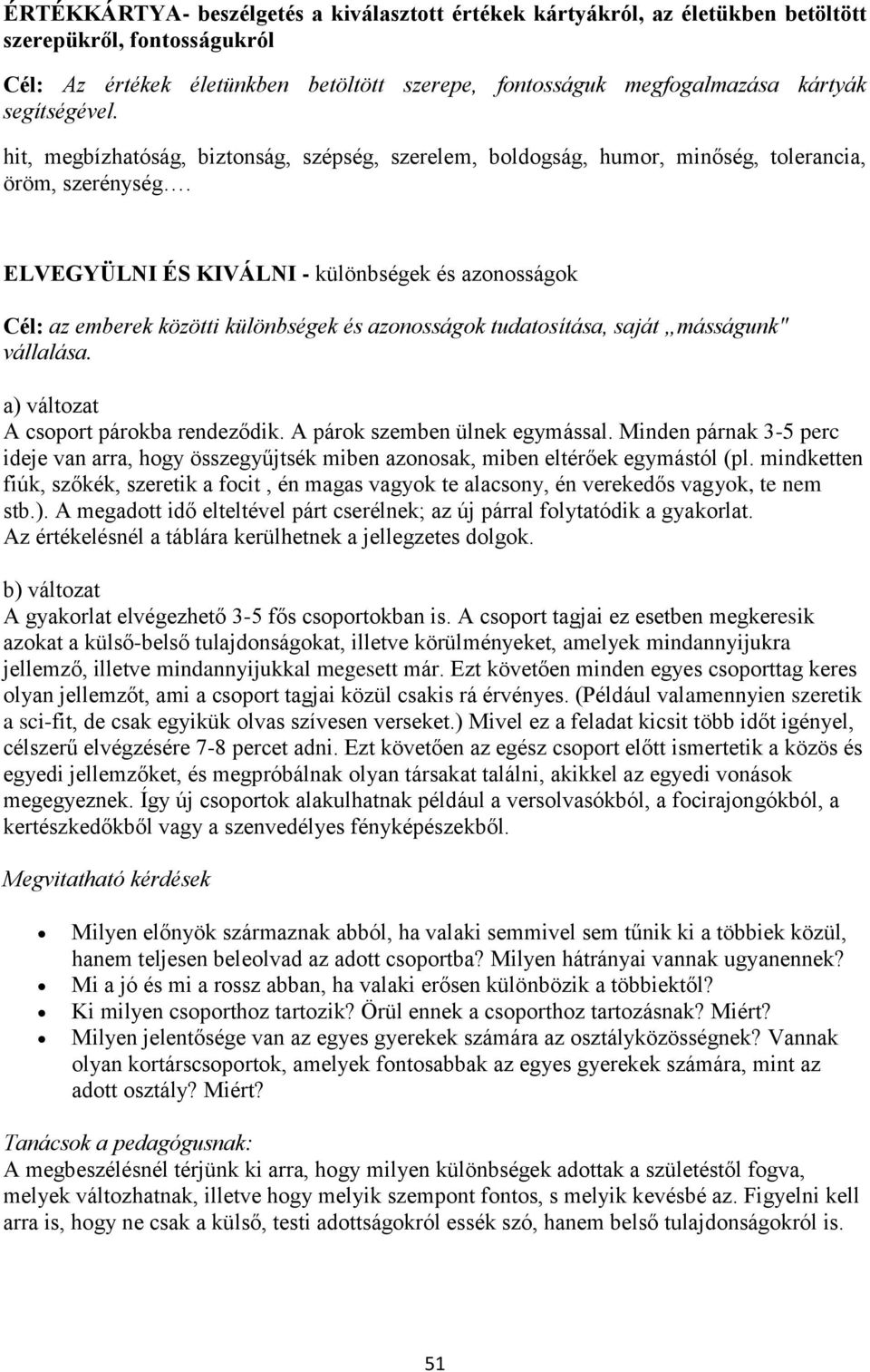 ELVEGYÜLNI ÉS KIVÁLNI - különbségek és azonosságok Cél: az emberek közötti különbségek és azonosságok tudatosítása, saját másságunk" vállalása. a) változat A csoport párokba rendeződik.