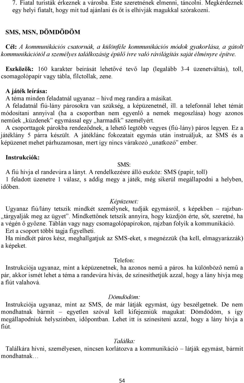 Eszközök: 160 karakter beírását lehetővé tevő lap (legalább 3-4 üzenetváltás), toll, csomagolópapír vagy tábla, filctollak, zene.