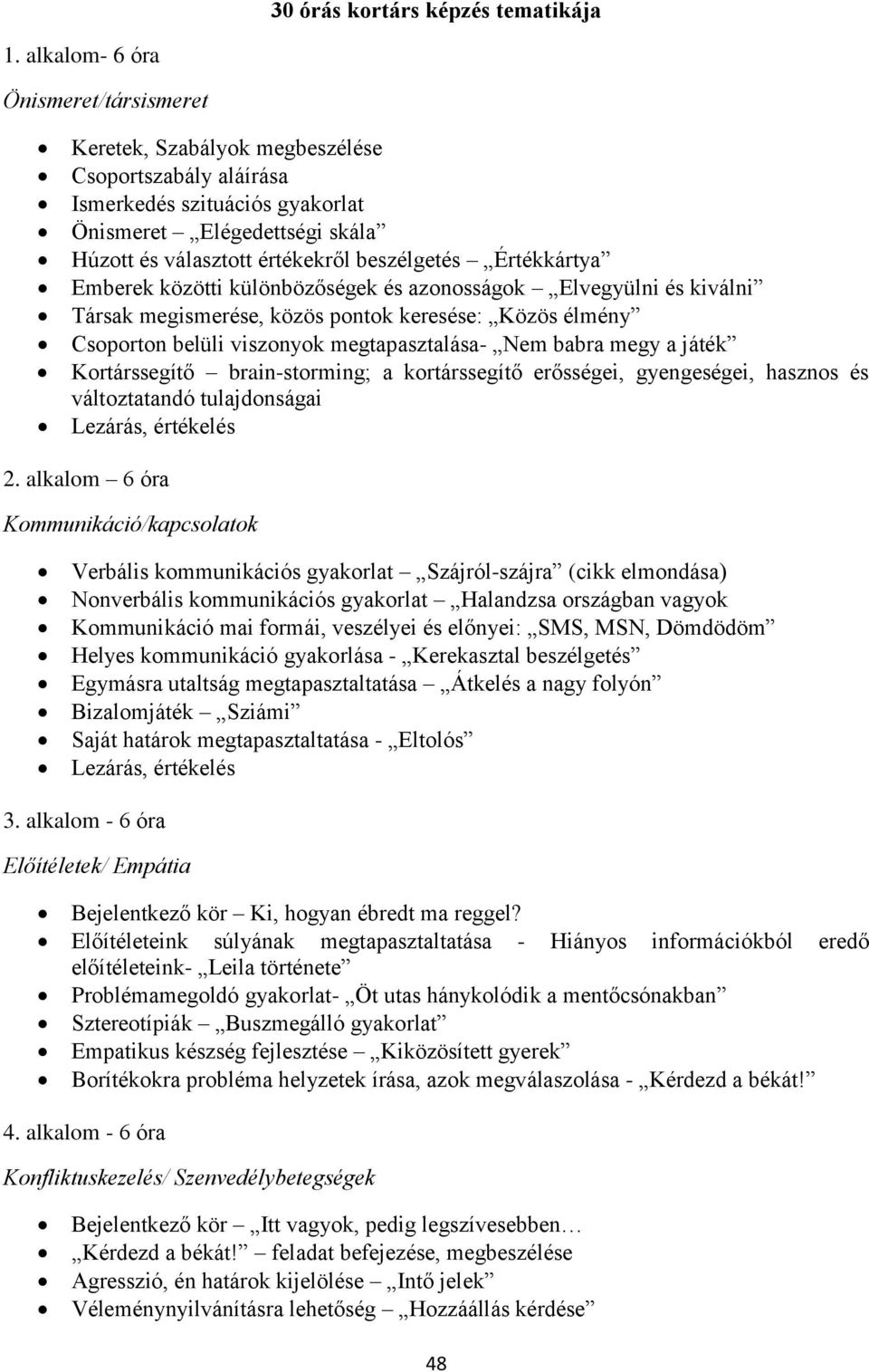 Értékkártya Emberek közötti különbözőségek és azonosságok Elvegyülni és kiválni Társak megismerése, közös pontok keresése: Közös élmény Csoporton belüli viszonyok megtapasztalása- Nem babra megy a