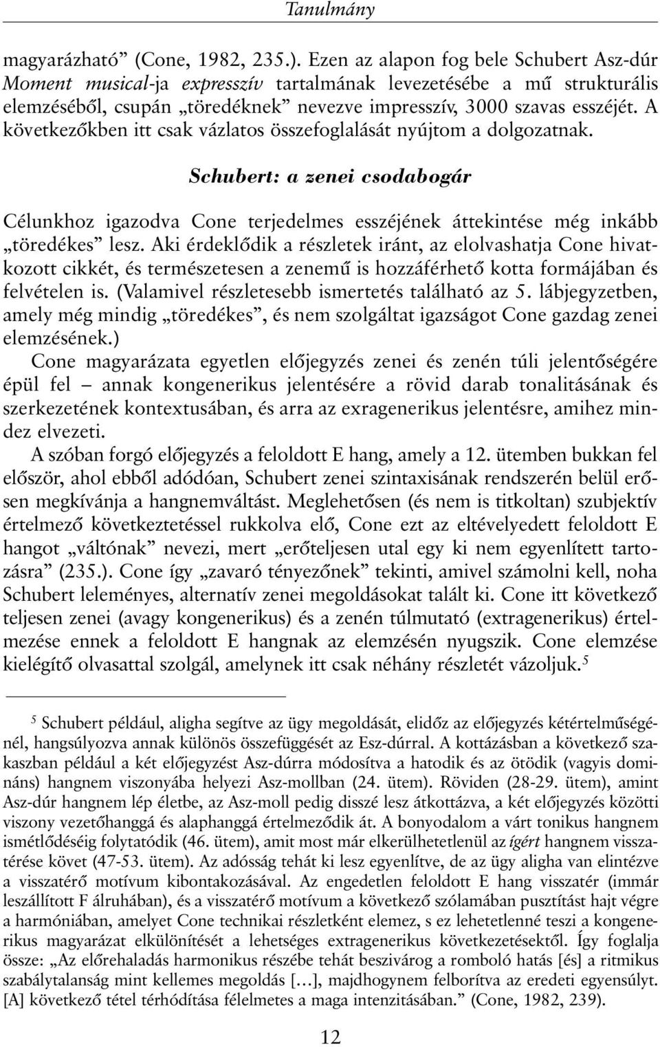 A következõkben itt csak vázlatos összefoglalását nyújtom a dolgozatnak. Schubert: a zenei csodabogár Célunkhoz igazodva Cone terjedelmes esszéjének áttekintése még inkább töredékes lesz.