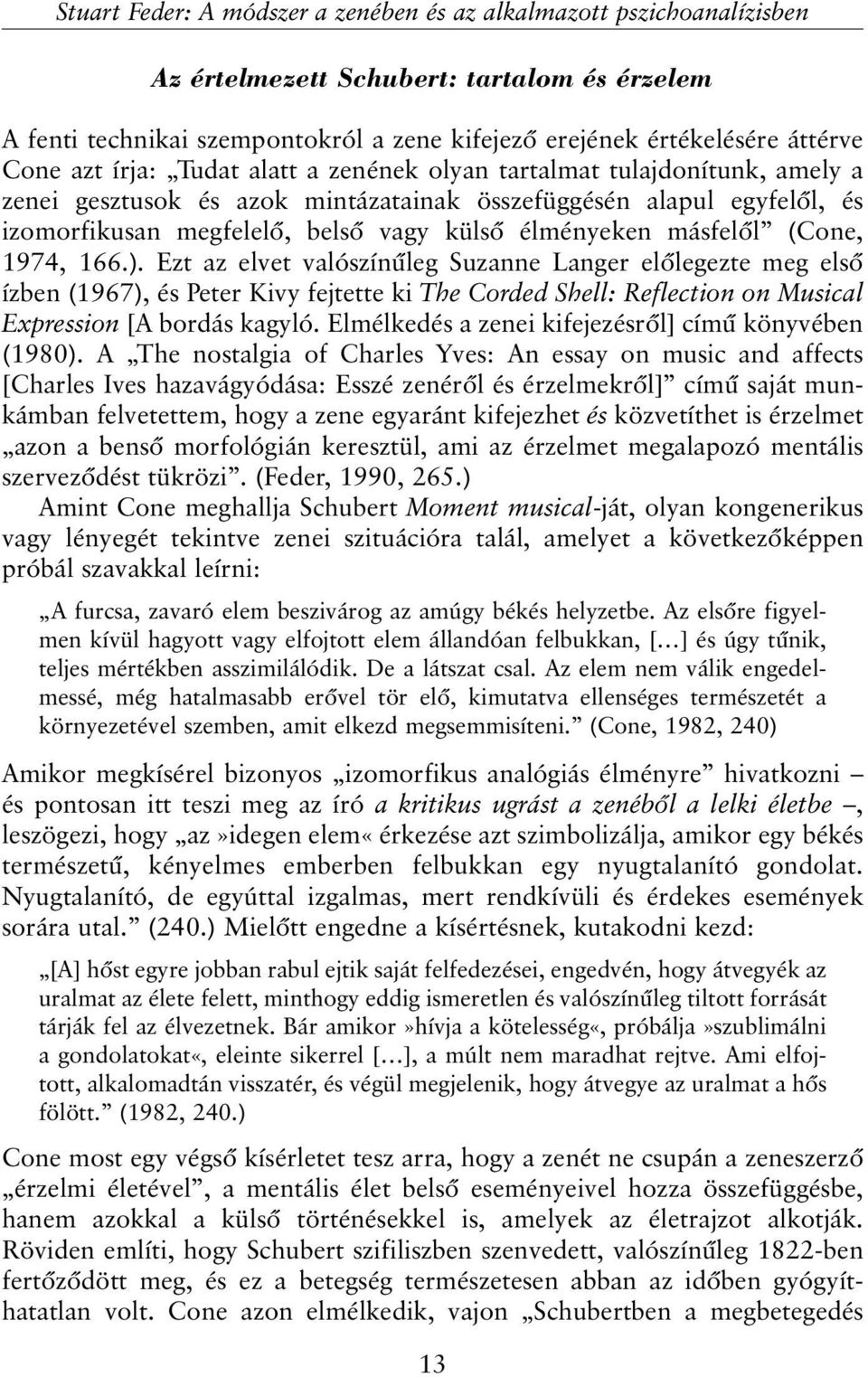 másfelõl (Cone, 1974, 166.). Ezt az elvet valószínûleg Suzanne Langer elõlegezte meg elsõ ízben (1967), és Peter Kivy fejtette ki The Corded Shell: Reflection on Musical Expression [A bordás kagyló.