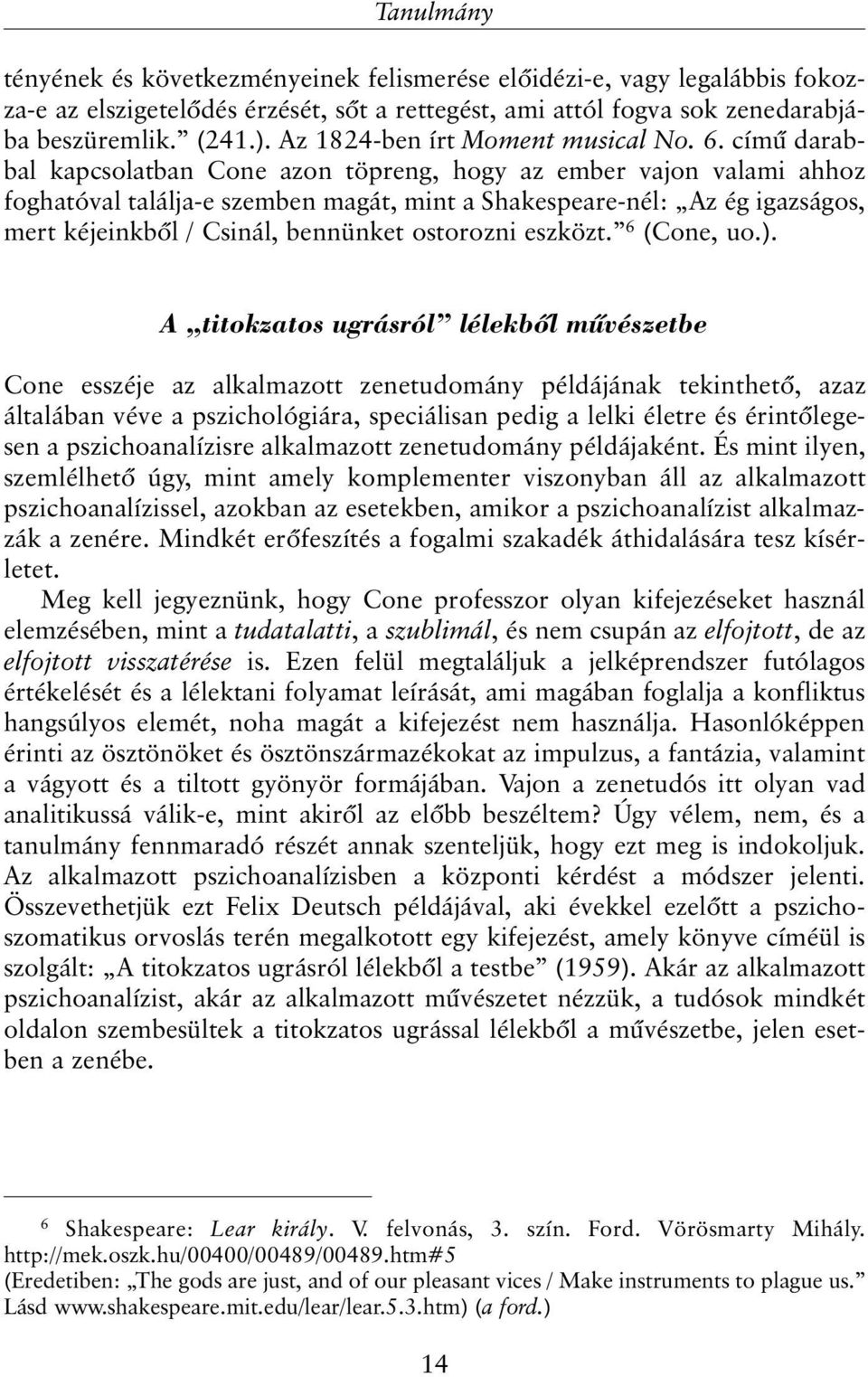 címû darabbal kapcsolatban Cone azon töpreng, hogy az ember vajon valami ahhoz foghatóval találja-e szemben magát, mint a Shakespeare-nél: Az ég igazságos, mert kéjeinkbõl / Csinál, bennünket