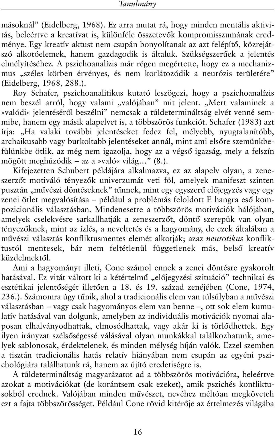 A pszichoanalízis már régen megértette, hogy ez a mechanizmus széles körben érvényes, és nem korlátozódik a neurózis területére (Eidelberg, 1968, 288.).