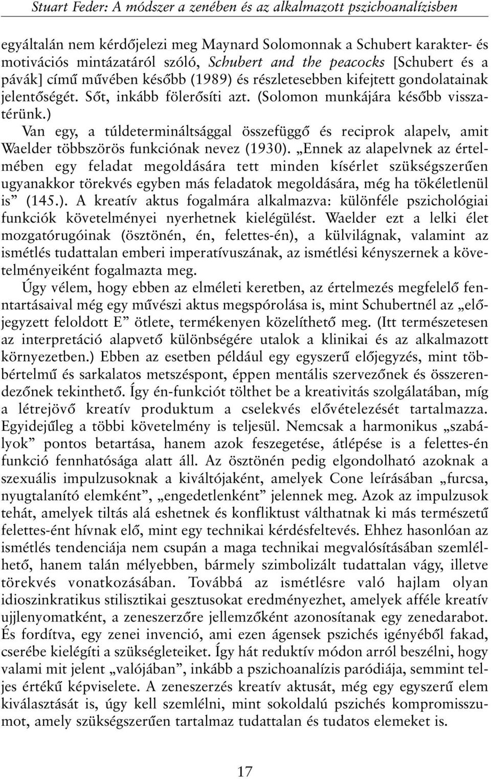 ) Van egy, a túldetermináltsággal összefüggõ és reciprok alapelv, amit Waelder többszörös funkciónak nevez (1930).