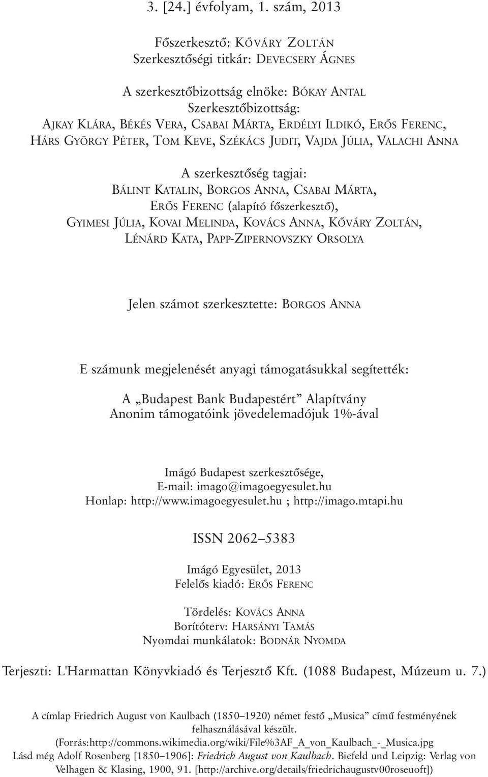 ERÕS FERENC, HÁRS GYÖRGY PÉTER, TOM KEVE, SZÉKÁCS JUDIT, VAJDA JÚLIA, VALACHI ANNA A szerkesztõség tagjai: BÁLINT KATALIN, BORGOS ANNA, CSABAI MÁRTA, ERÕS FERENC (alapító fõszerkesztõ), GYIMESI