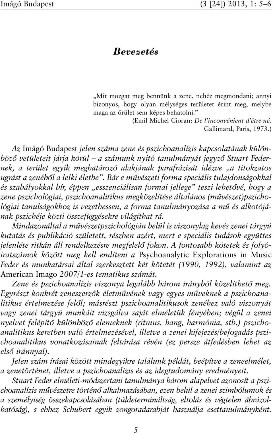 ) Az Imágó Budapest jelen száma zene és pszichoanalízis kapcsolatának különbözõ vetületeit járja körül a számunk nyitó tanulmányát jegyzõ Stuart Federnek, a terület egyik meghatározó alakjának