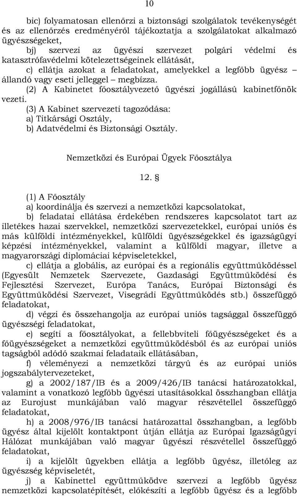 (2) A Kabinetet főosztályvezető ügyészi jogállású kabinetfőnök vezeti. (3) A Kabinet szervezeti tagozódása: a) Titkársági Osztály, b) Adatvédelmi és Biztonsági Osztály.