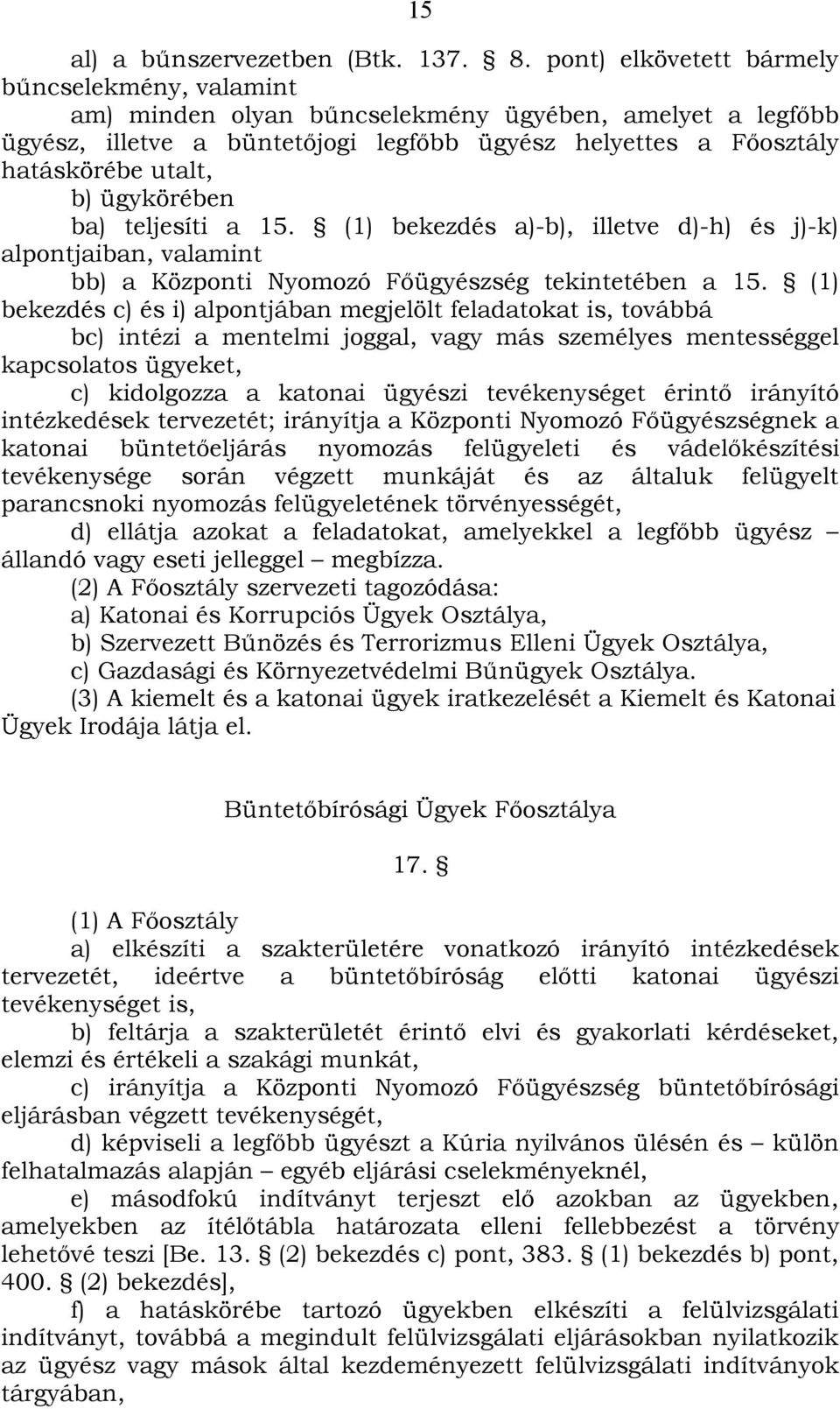 ügykörében ba) teljesíti a 15. (1) bekezdés a)-b), illetve d)-h) és j)-k) alpontjaiban, valamint bb) a Központi Nyomozó Főügyészség tekintetében a 15.