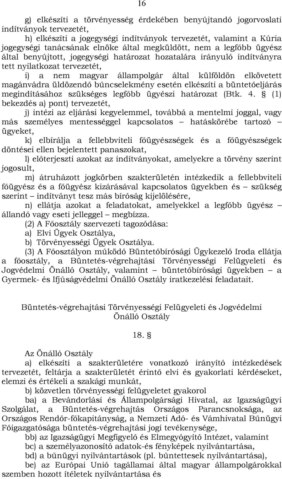 üldözendő bűncselekmény esetén elkészíti a büntetőeljárás megindításához szükséges legfőbb ügyészi határozat (Btk. 4.