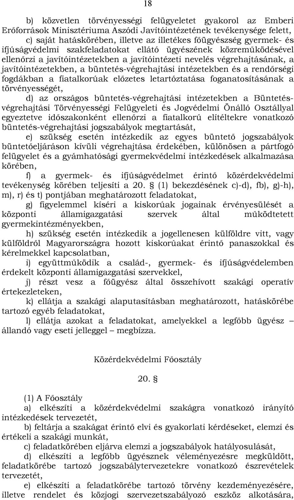 intézetekben és a rendőrségi fogdákban a fiatalkorúak előzetes letartóztatása foganatosításának a törvényességét, d) az országos büntetés-végrehajtási intézetekben a Büntetésvégrehajtási