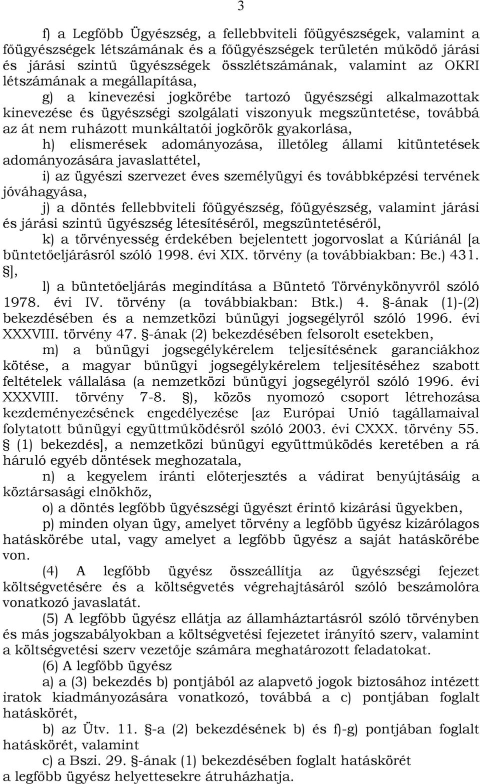 gyakorlása, h) elismerések adományozása, illetőleg állami kitüntetések adományozására javaslattétel, i) az ügyészi szervezet éves személyügyi és továbbképzési tervének jóváhagyása, j) a döntés