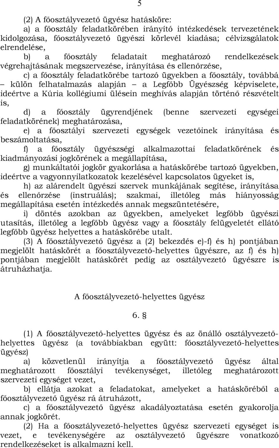 a Legfőbb Ügyészség képviselete, ideértve a Kúria kollégiumi ülésein meghívás alapján történő részvételt is, d) a főosztály ügyrendjének (benne szervezeti egységei feladatkörének) meghatározása, e) a