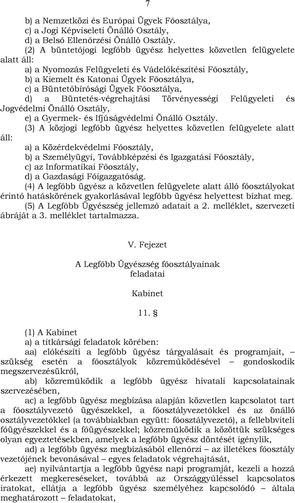 Ügyek Főosztálya, d) a Büntetés-végrehajtási Törvényességi Felügyeleti és Jogvédelmi Önálló Osztály, e) a Gyermek- és Ifjúságvédelmi Önálló Osztály.