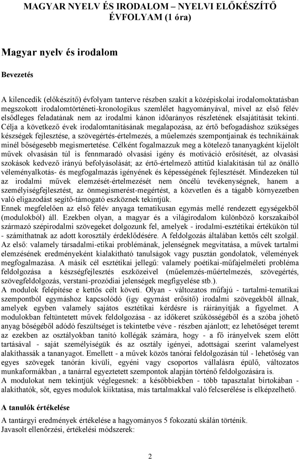 Célja a következő évek irodalomtanításának megalapozása, az értő befogadáshoz szükséges készségek fejlesztése, a szövegértés-értelmezés, a műelemzés szempontjainak és technikáinak minél bőségesebb