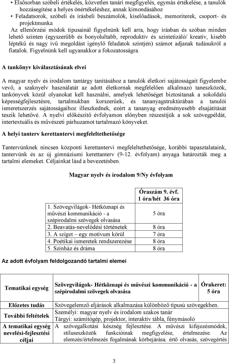 szintetizáló/ kreatív, kisebb léptékű és nagy ívű megoldást igénylő feladatok szintjén) számot adjanak tudásukról a fiatalok. Figyelnünk kell ugyanakkor a fokozatosságra.