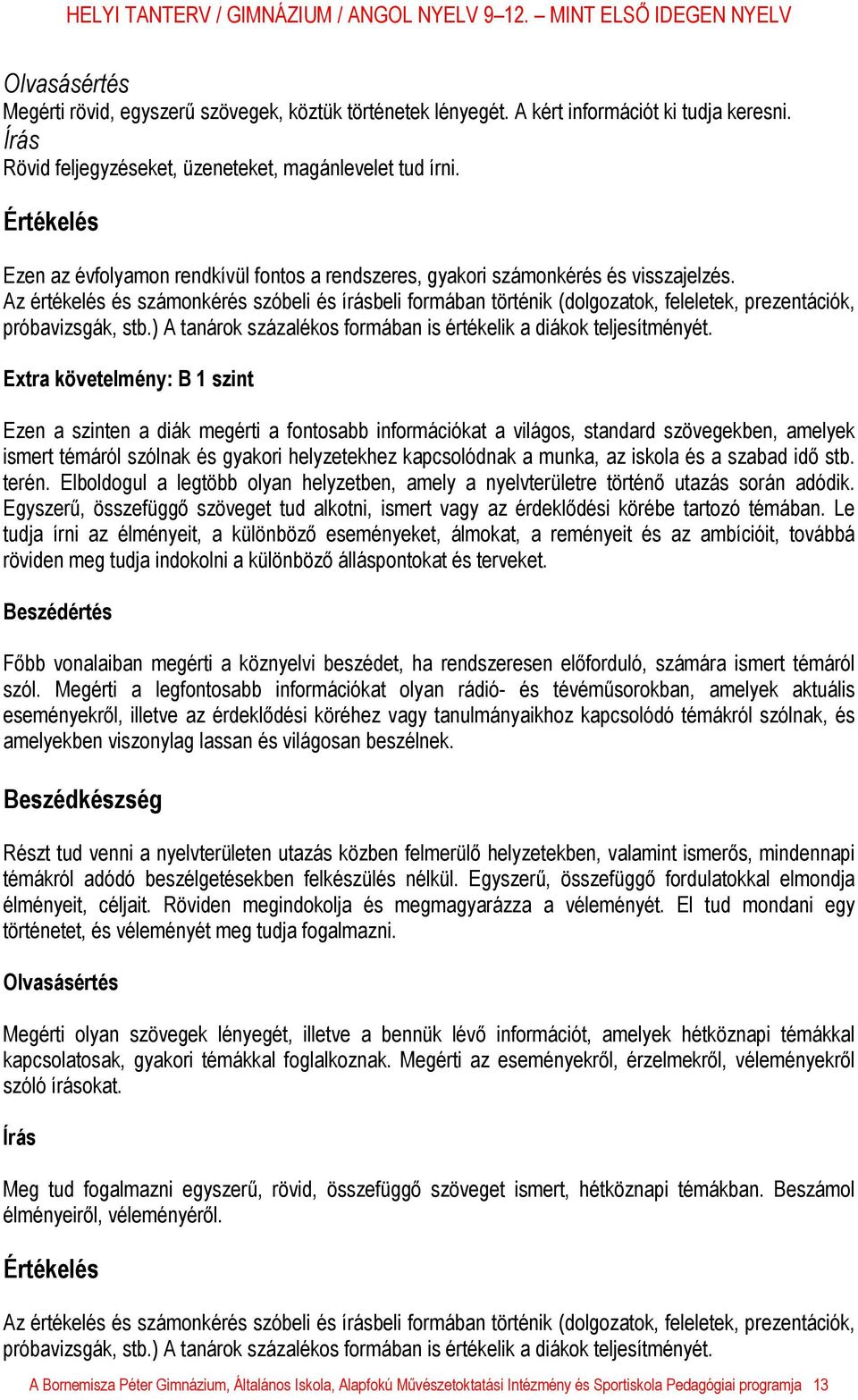 Az értékelés és számonkérés szóbeli és írásbeli formában történik (dolgozatok, feleletek, prezentációk, próbavizsgák, stb.) A tanárok százalékos formában is értékelik a diákok teljesítményét.