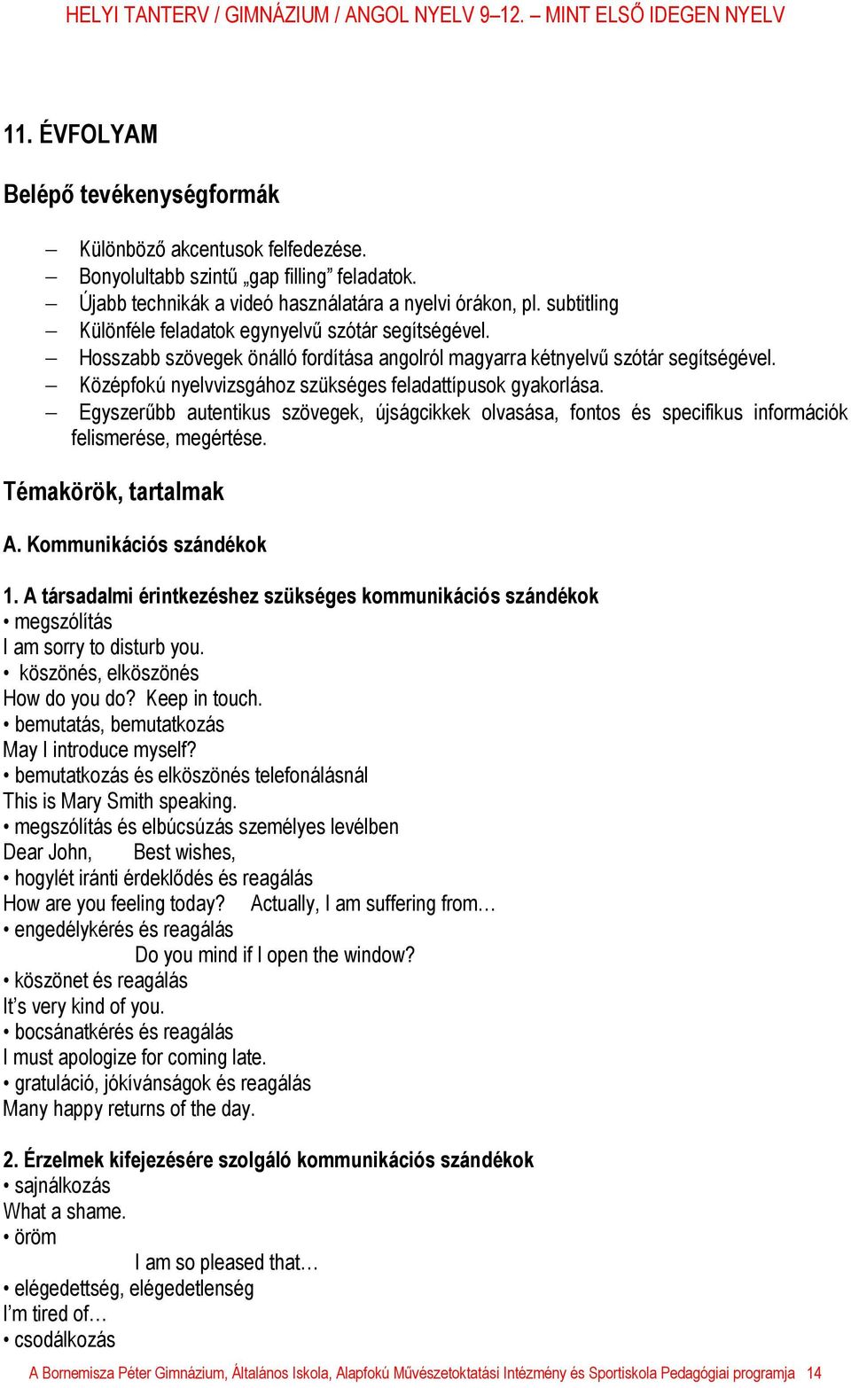 Középfokú nyelvvizsgához szükséges feladattípusok gyakorlása. Egyszerűbb autentikus szövegek, újságcikkek olvasása, fontos és specifikus információk felismerése, megértése. Témakörök, tartalmak A.