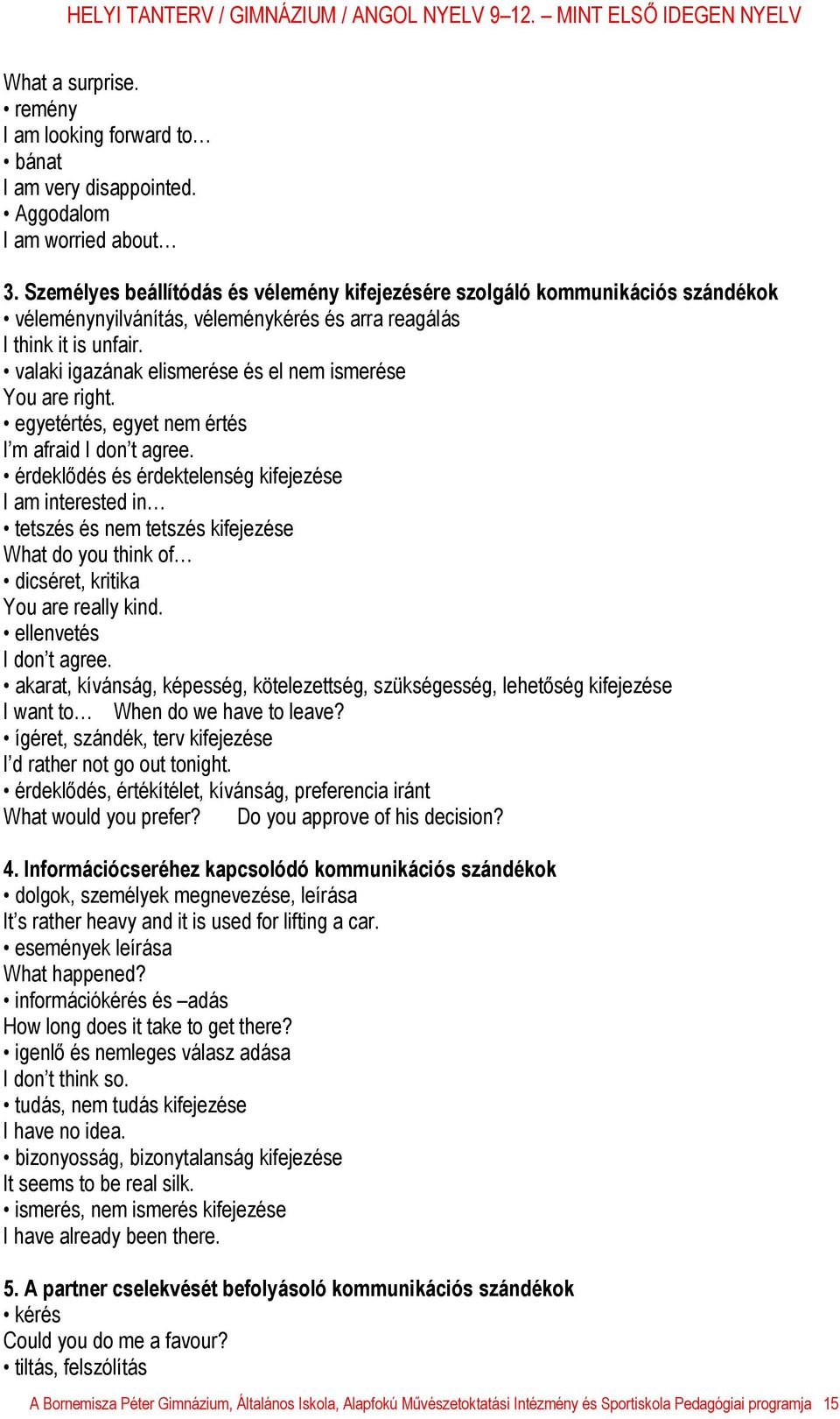 valaki igazának elismerése és el nem ismerése You are right. egyetértés, egyet nem értés I m afraid I don t agree.