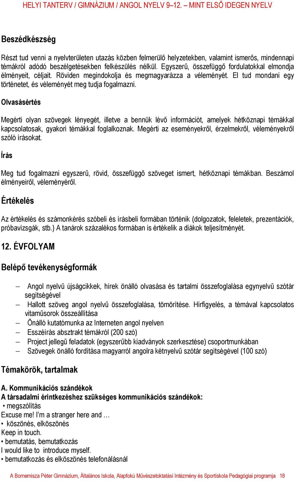 Olvasásértés Megérti olyan szövegek lényegét, illetve a bennük lévő információt, amelyek hétköznapi témákkal kapcsolatosak, gyakori témákkal foglalkoznak.