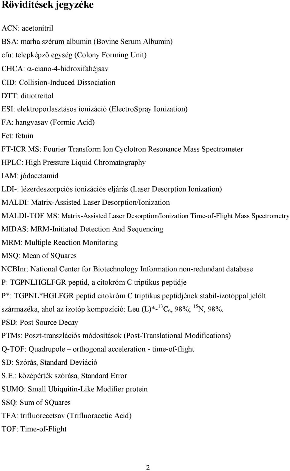 High Pressure Liquid Chromatography IAM: jódacetamid LDI-: lézerdeszorpciós ionizációs eljárás (Laser Desorption Ionization) MALDI: Matrix-Assisted Laser Desorption/Ionization MALDI-TOF MS: