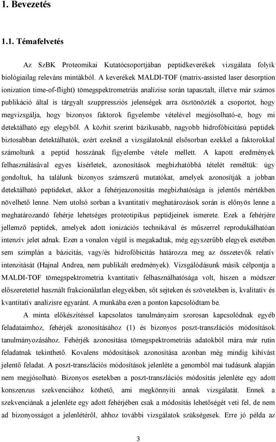 jelenségek arra ösztönözték a csoportot, hogy megvizsgálja, hogy bizonyos faktorok figyelembe vételével megjósolható-e, hogy mi detektálható egy elegyből.