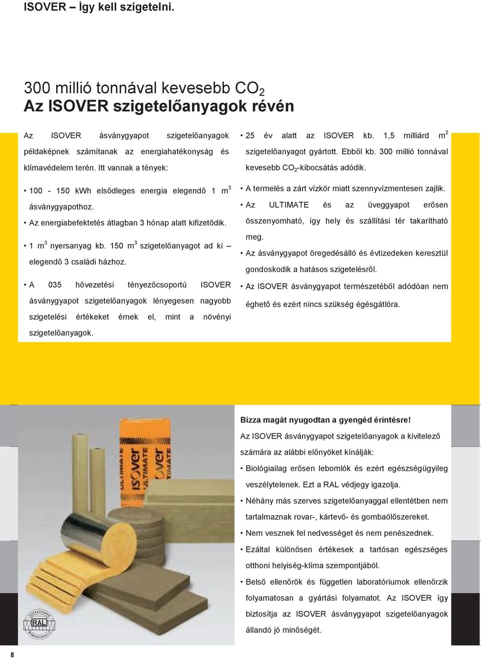 Itt vannak a tények: 100-150 kwh elsődleges energia elegendő 1 m 3 ásványgyapothoz. Az energiabefektetés átlagban 3 hónap alatt kifizetődik. 1 m 3 nyersanyag kb.