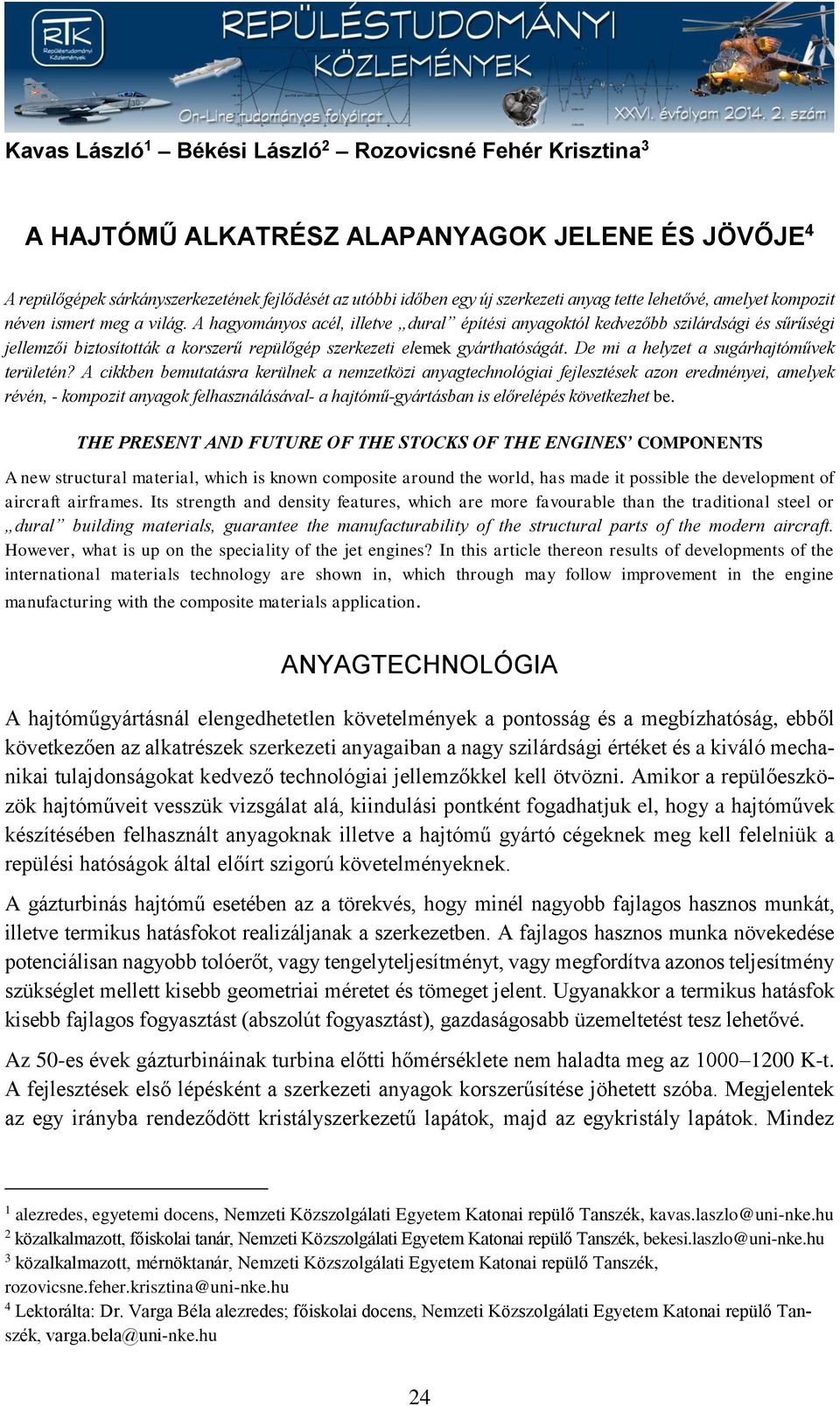 A hagyományos acél, illetve dural építési anyagoktól kedvezőbb szilárdsági és sűrűségi jellemzői biztosították a korszerű repülőgép szerkezeti elemek gyárthatóságát.