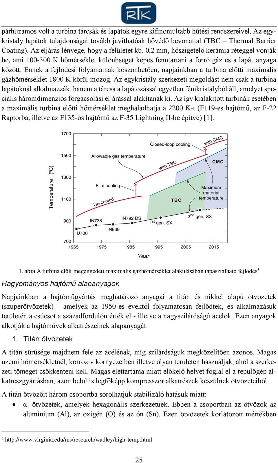 Ennek a fejlődési folyamatnak köszönhetően, napjainkban a turbina előtti maximális gázhőmérséklet 1800 K körül mozog.