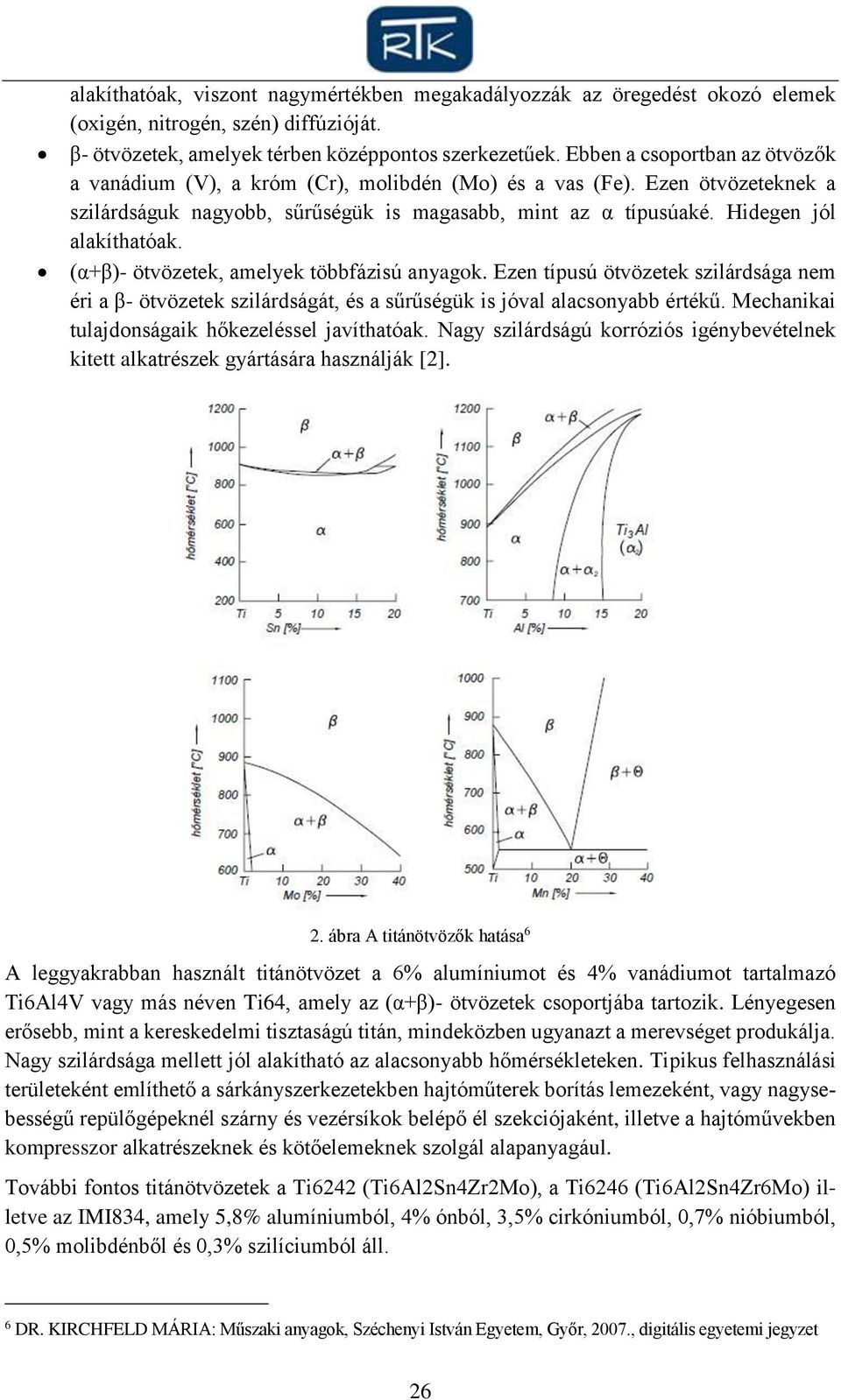 (α+β)- ötvözetek, amelyek többfázisú anyagok. Ezen típusú ötvözetek szilárdsága nem éri a β- ötvözetek szilárdságát, és a sűrűségük is jóval alacsonyabb értékű.