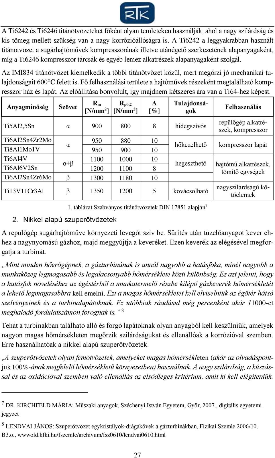 alapanyagaként szolgál. Az IMI834 titánötvözet kiemelkedik a többi titánötvözet közül, mert megőrzi jó mechanikai tulajdonságait 600 C felett is.