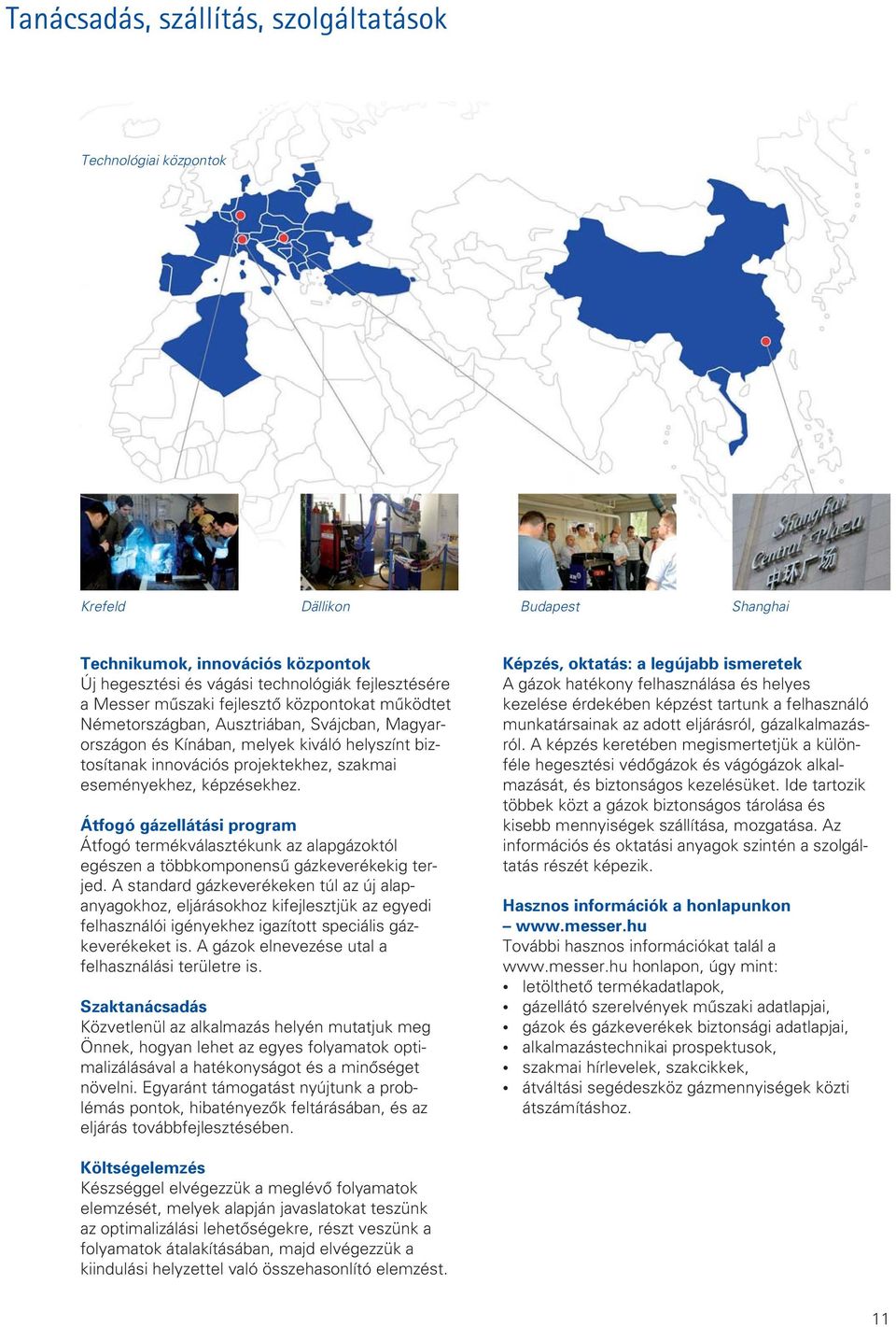 Átfogó gázellátási program Átfogó termékválasztékunk az alapgázoktól egészen a többkomponensû gázkeverékekig terjed.