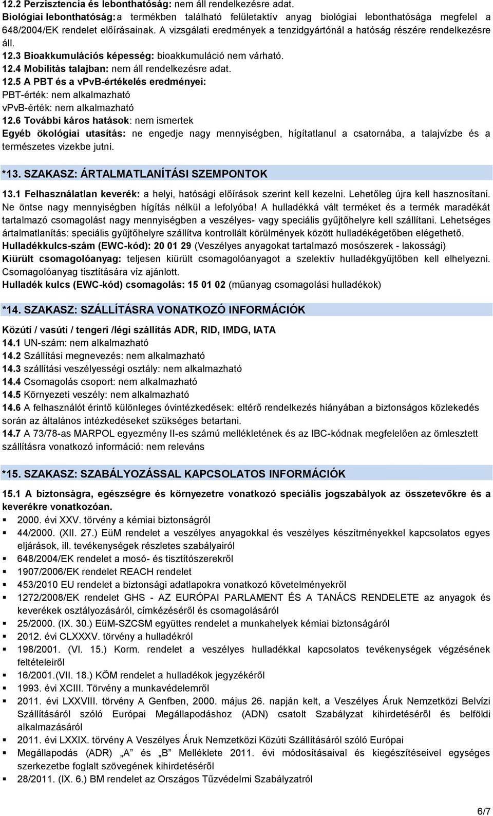 A vizsgálati eredmények a tenzidgyártónál a hatóság részére rendelkezésre áll. 12.3 Bioakkumulációs képesség: bioakkumuláció nem várható. 12.4 Mobilitás talajban: nem áll rendelkezésre adat. 12.5 A PBT és a vpvb-értékelés eredményei: PBT-érték: nem alkalmazható vpvb-érték: nem alkalmazható 12.