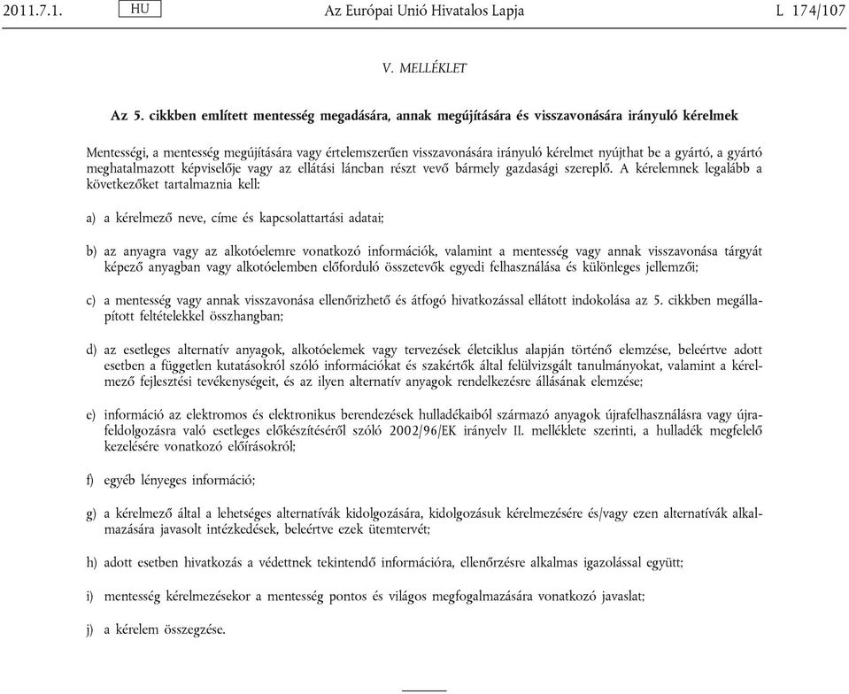 gyártó, a gyártó meghatalmazott képviselője vagy az ellátási láncban részt vevő bármely gazdasági szereplő.