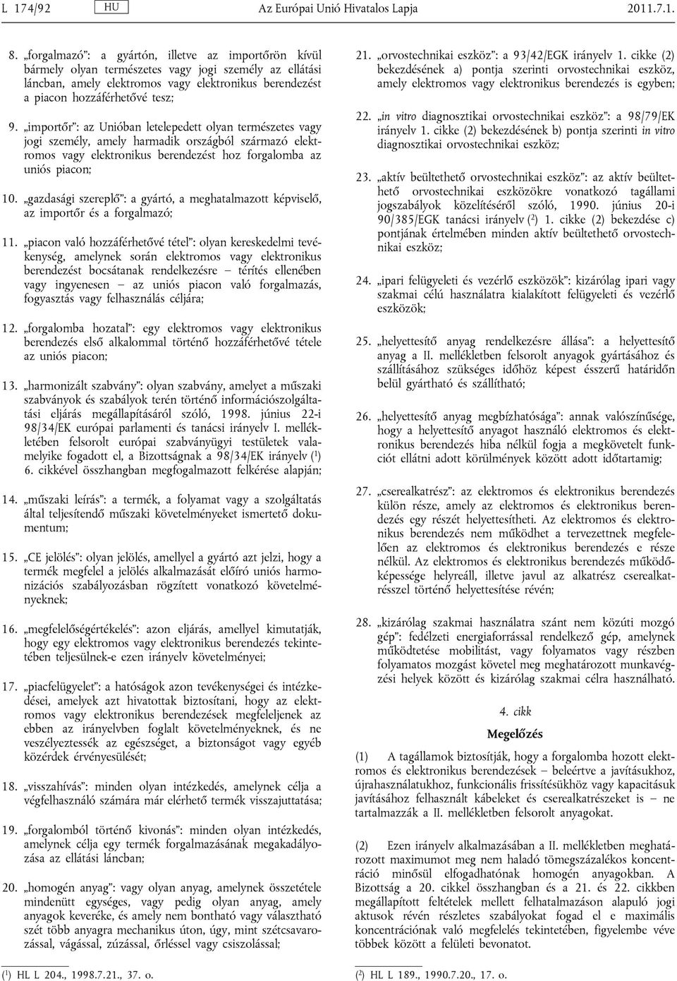 importőr : az Unióban letelepedett olyan természetes vagy jogi személy, amely harmadik országból származó elektromos vagy elektronikus berendezést hoz forgalomba az uniós piacon; 10.