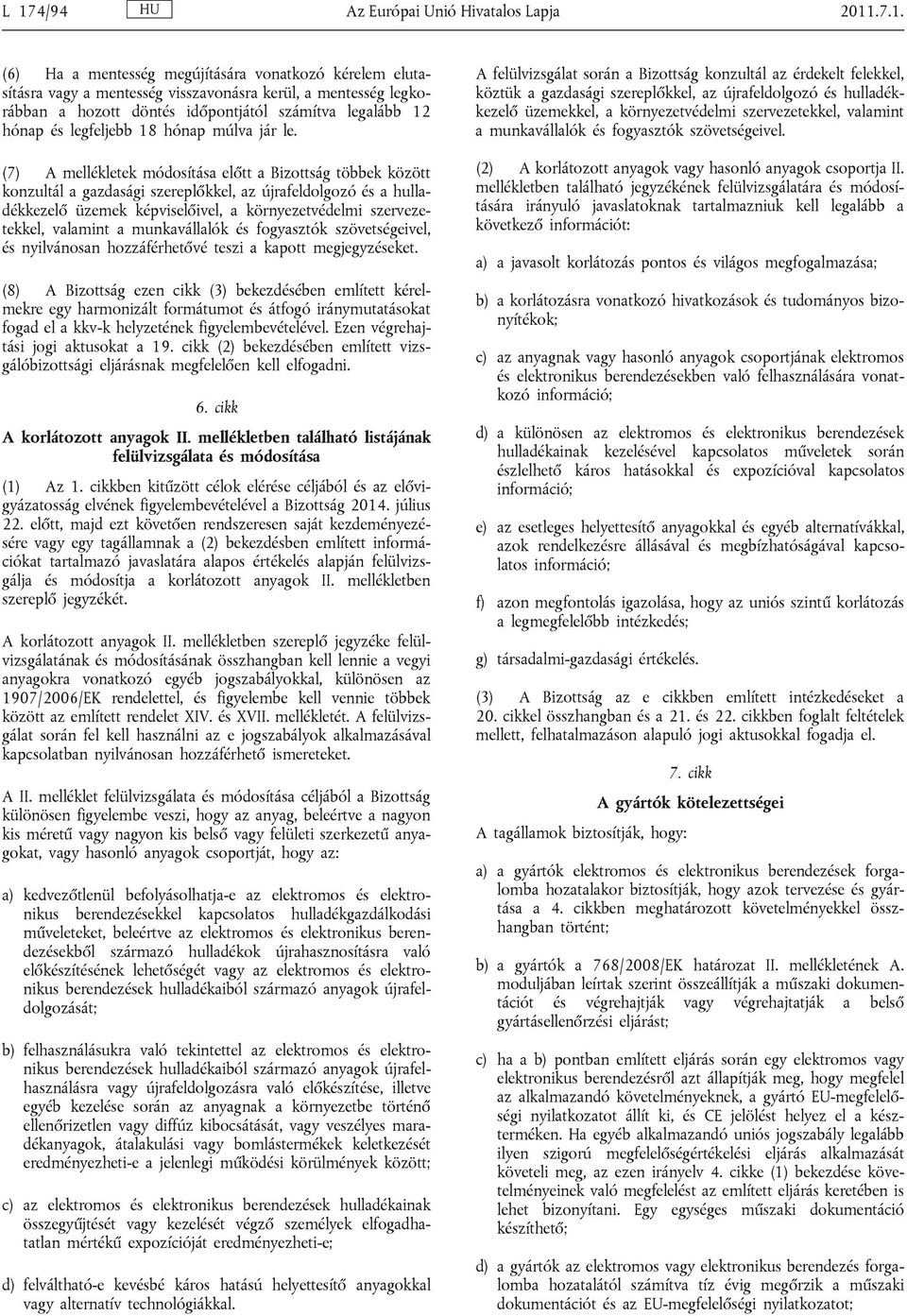 (7) A mellékletek módosítása előtt a Bizottság többek között konzultál a gazdasági szereplőkkel, az újrafeldolgozó és a hulladékkezelő üzemek képviselőivel, a környezetvédelmi szervezetekkel,