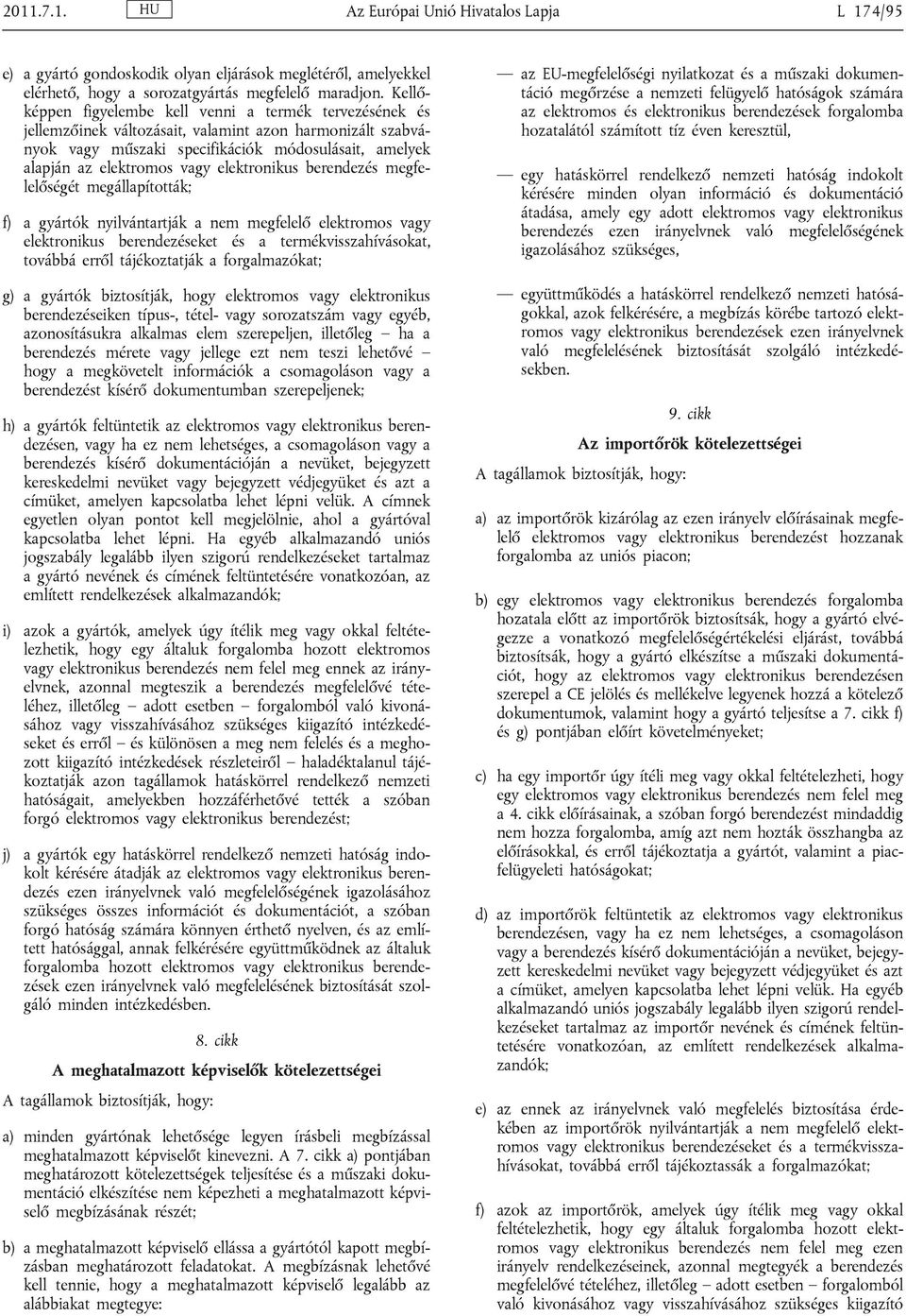 elektronikus berendezés megfelelőségét megállapították; f) a gyártók nyilvántartják a nem megfelelő elektromos vagy elektronikus berendezéseket és a termékvisszahívásokat, továbbá erről tájékoztatják