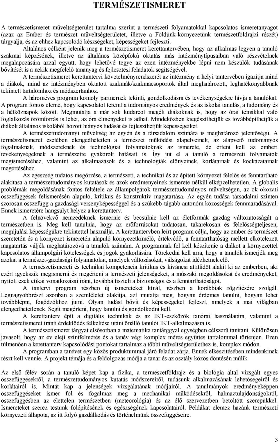 Általános célként jelenik meg a természetismeret kerettantervében, hogy az alkalmas legyen a tanuló szakmai képzésének, illetve az általános középfokú oktatás más intézménytípusaiban való