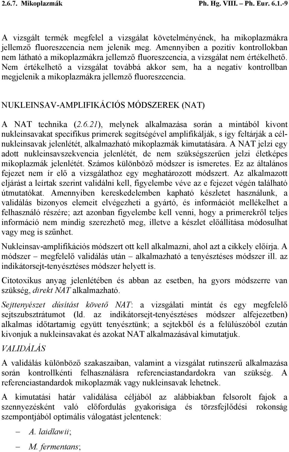 Nem értékelhető a vizsgálat továbbá akkor sem, ha a negatív kontrollban megjelenik a mikoplazmákra jellemző fluoreszcencia. NUKLEINSAV-AMPLIFIKÁCIÓS MÓDSZEREK (NAT) A NAT technika (2.6.