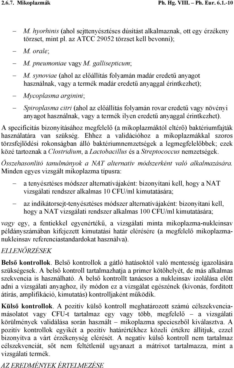 synoviae (ahol az előállítás folyamán madár eredetű anyagot használnak, vagy a termék madár eredetű anyaggal érintkezhet); Mycoplasma arginini; Spiroplasma citri (ahol az előállítás folyamán rovar