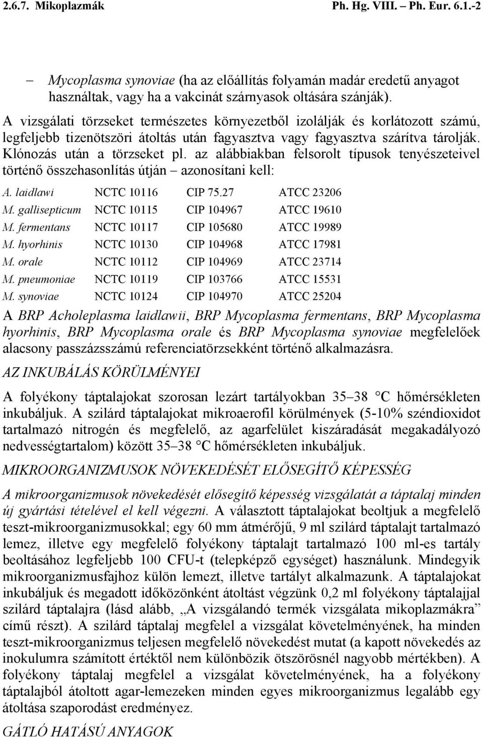 az alábbiakban felsorolt típusok tenyészeteivel történő összehasonlítás útján azonosítani kell: A. laidlawi NCTC 10116 CIP 75.27 ATCC 23206 M. gallisepticum NCTC 10115 CIP 104967 ATCC 19610 M.