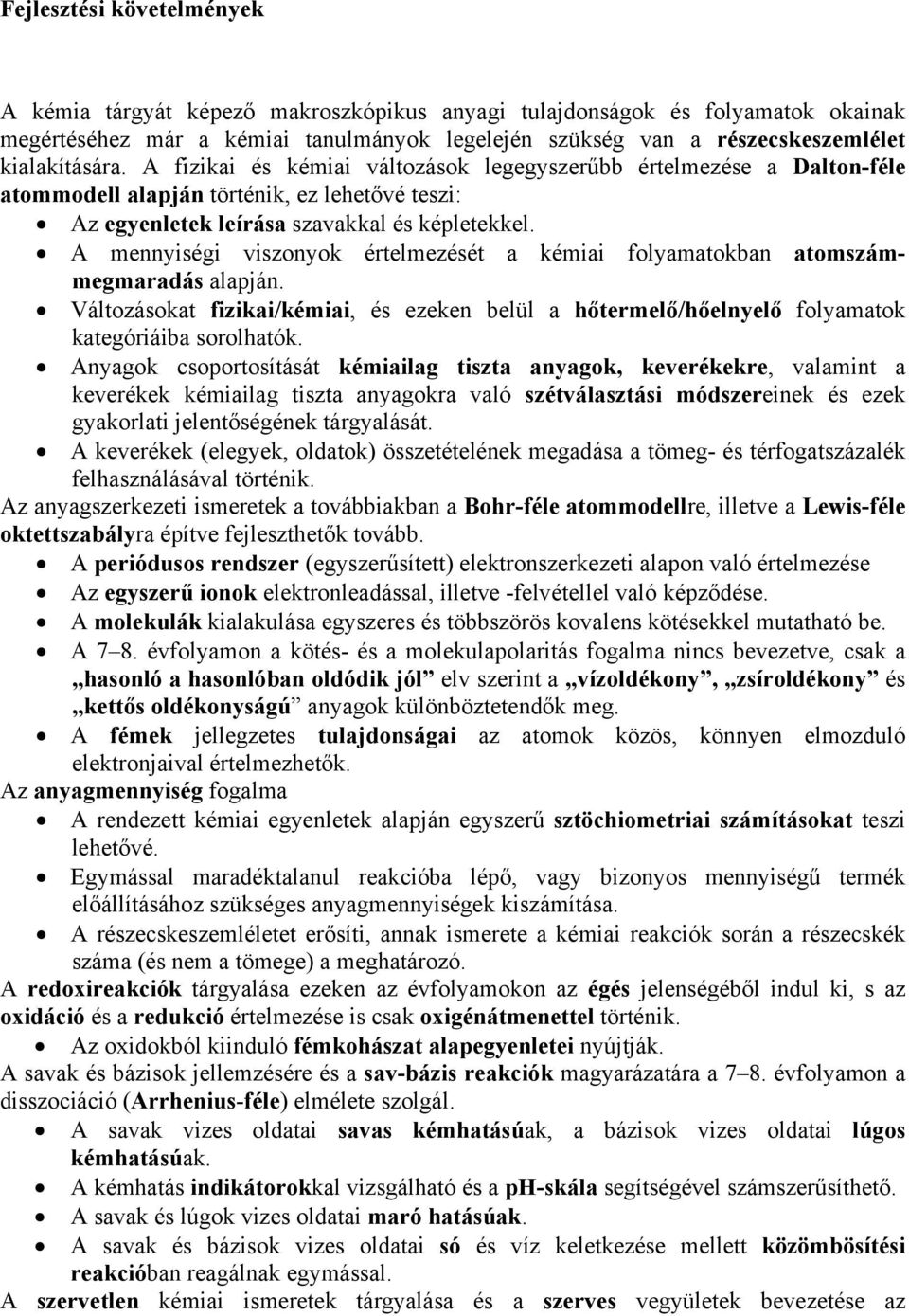 A mennyiségi viszonyok értelmezését a kémiai folyamatokban atomszámmegmaradás alapján. Változásokat fizikai/kémiai, és ezeken belül a hőtermelő/hőelnyelő folyamatok kategóriáiba sorolhatók.