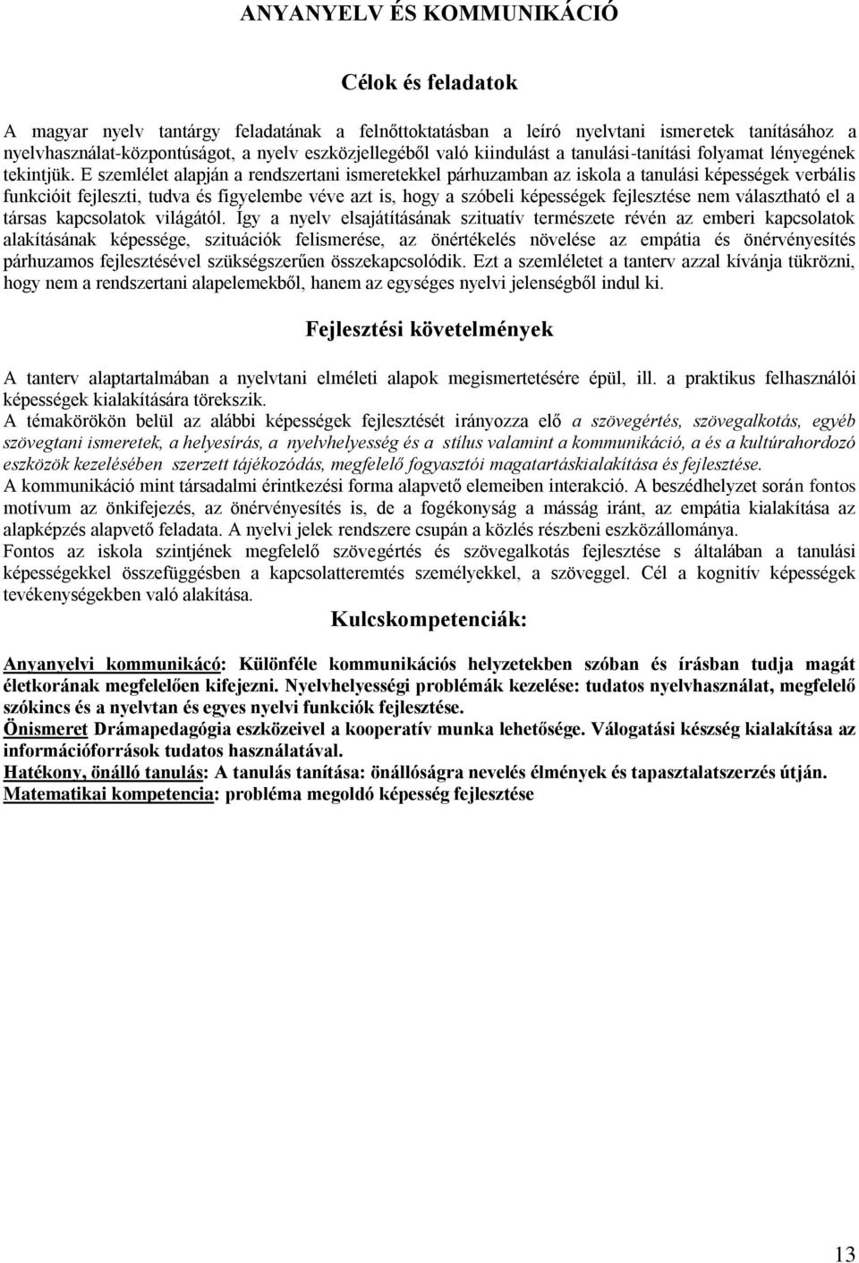 E szemlélet alapján a rendszertani ismeretekkel párhuzamban az iskola a tanulási képességek verbális funkcióit fejleszti, tudva és figyelembe véve azt is, hogy a szóbeli képességek fejlesztése nem