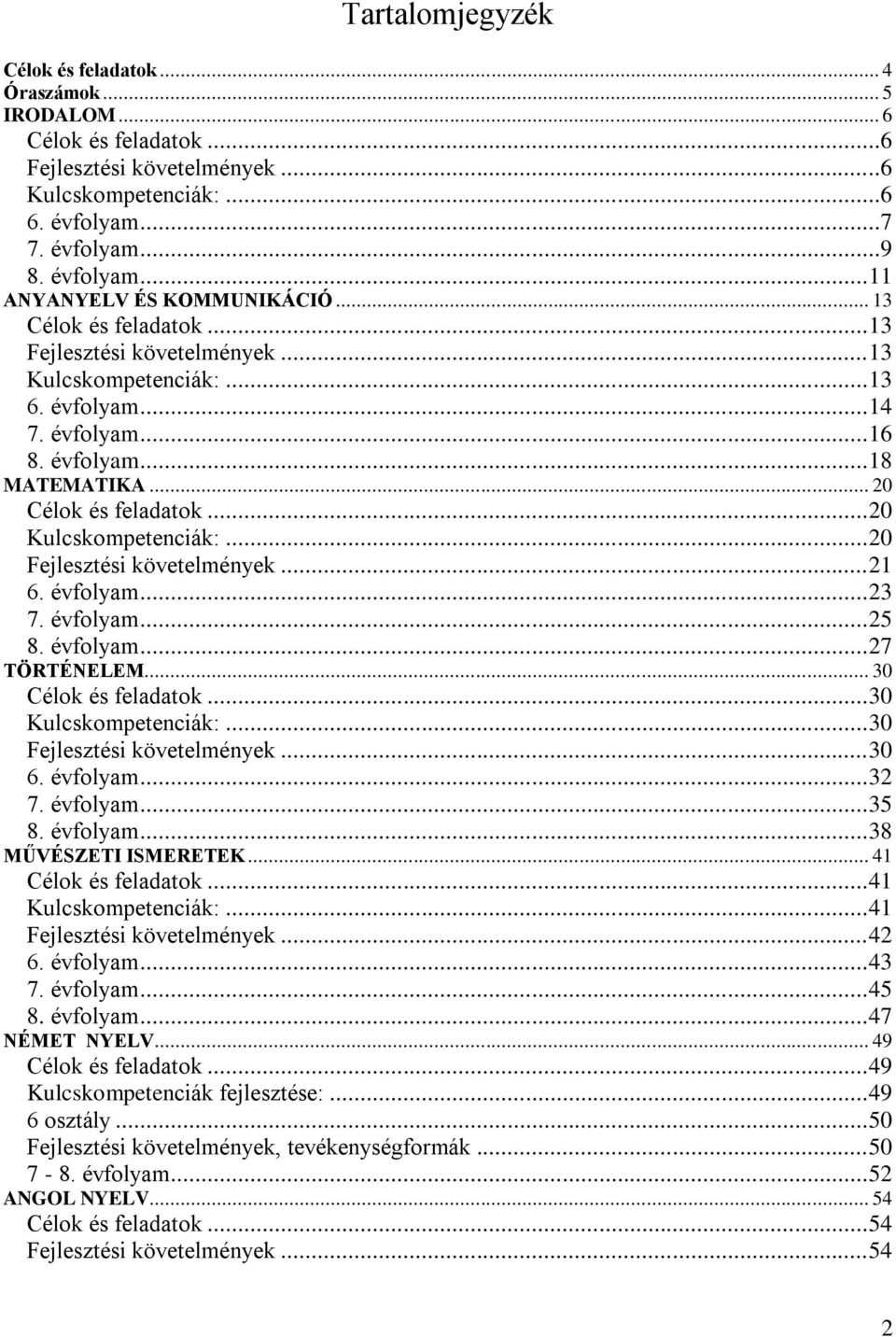 .. 20 Kulcskompetenciák:... 20 Fejlesztési követelmények... 21 6. évfolyam... 23 7. évfolyam... 25 8. évfolyam... 27 TÖRTÉNELEM... 30 Célok és feladatok... 30 Kulcskompetenciák:.