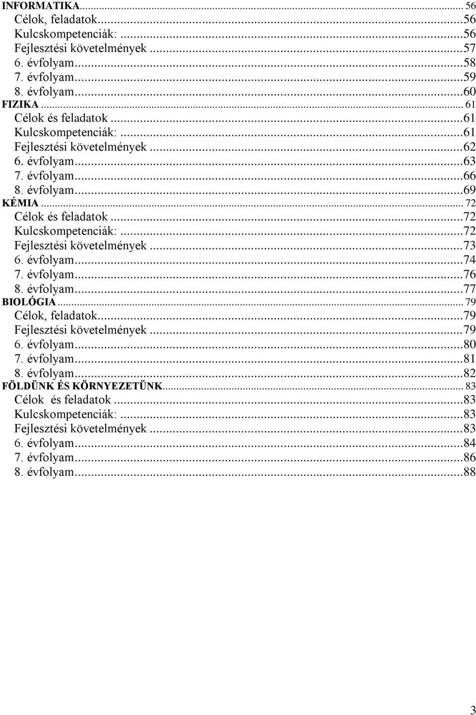 .. 72 Fejlesztési követelmények... 73 6. évfolyam... 74 7. évfolyam... 76 8. évfolyam... 77 BIOLÓGIA... 79 Célok, feladatok... 79 Fejlesztési követelmények... 79 6. évfolyam... 80 7.