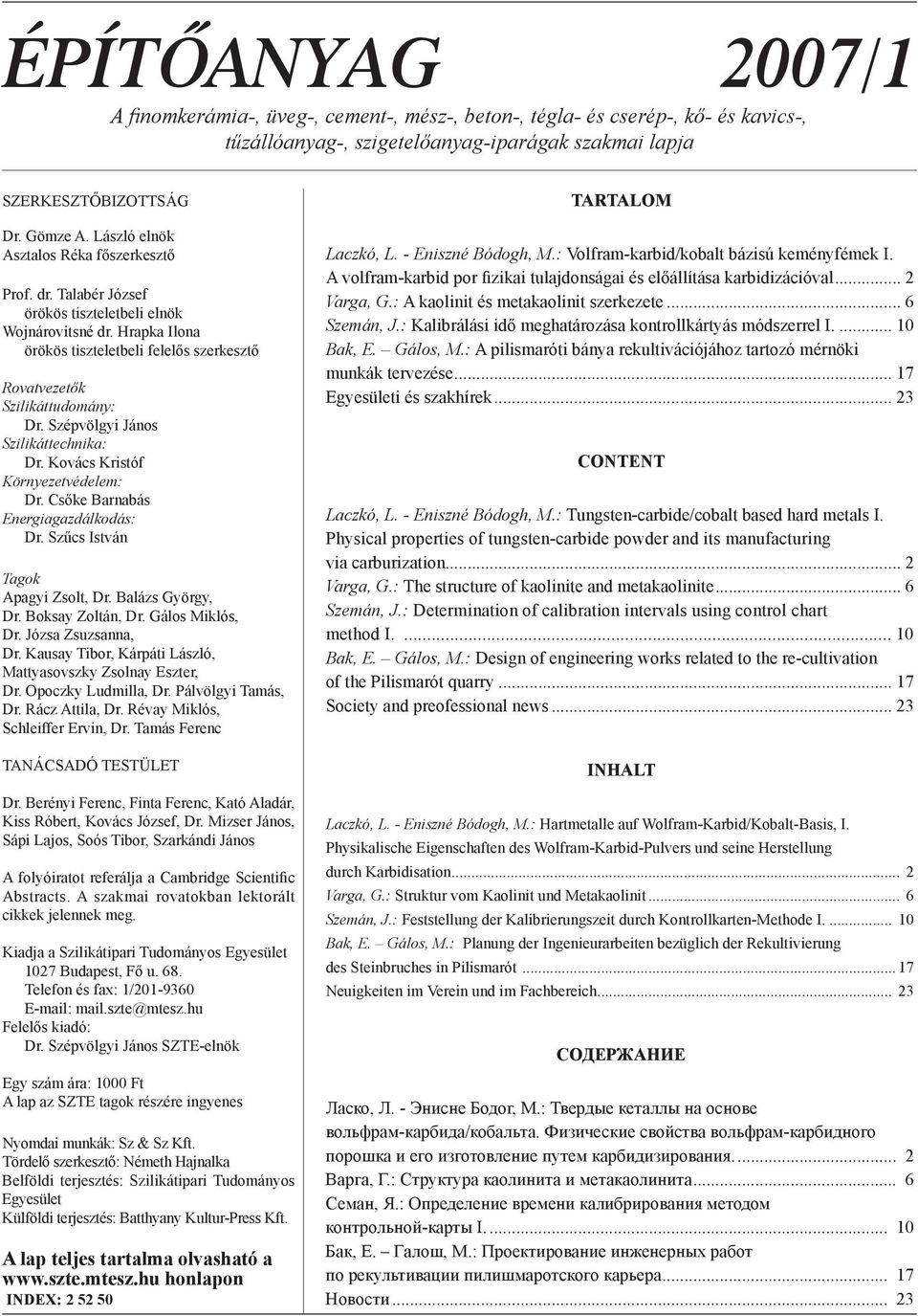 Szépvölgyi János Szilikáttechnika: Dr. Kovács Kristóf Környezetvédelem: Dr. Csőke Barnabás Energiagazdálkodás: Dr. Szűcs István Tagok Apagyi Zsolt, Dr. Balázs György, Dr. Boksay Zoltán, Dr.