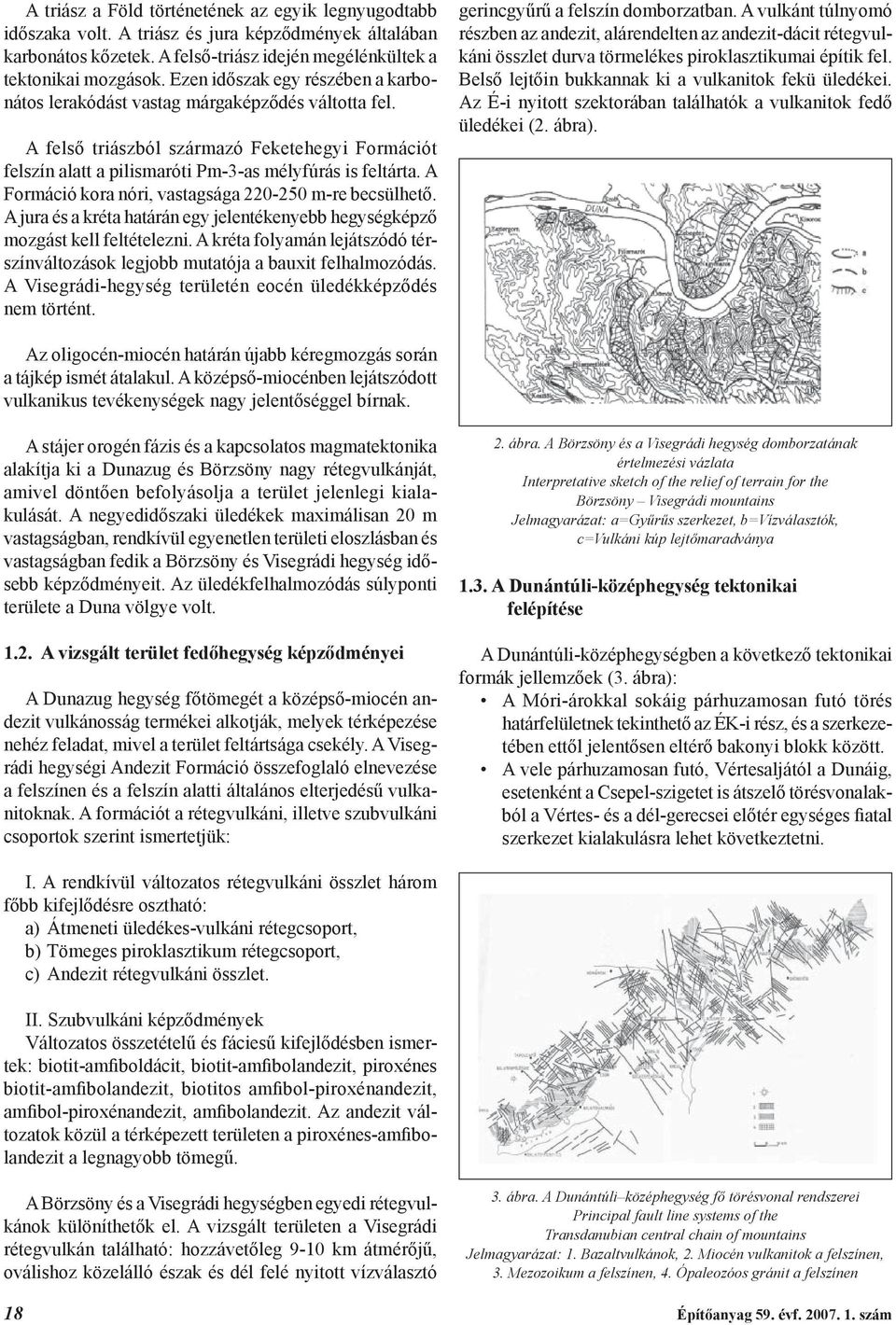 A Formáció kora nóri, vastagsága 220-250 m-re becsülhető. A jura és a kréta határán egy jelentékenyebb hegységképző mozgást kell feltételezni.