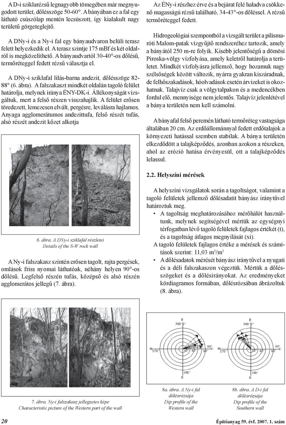 A bányaudvartól 30-40 -os dőlésű, termőréteggel fedett rézsű választja el. A DNy-i sziklafal lilás-barna andezit, dőlésszöge 82-88 (6. ábra).